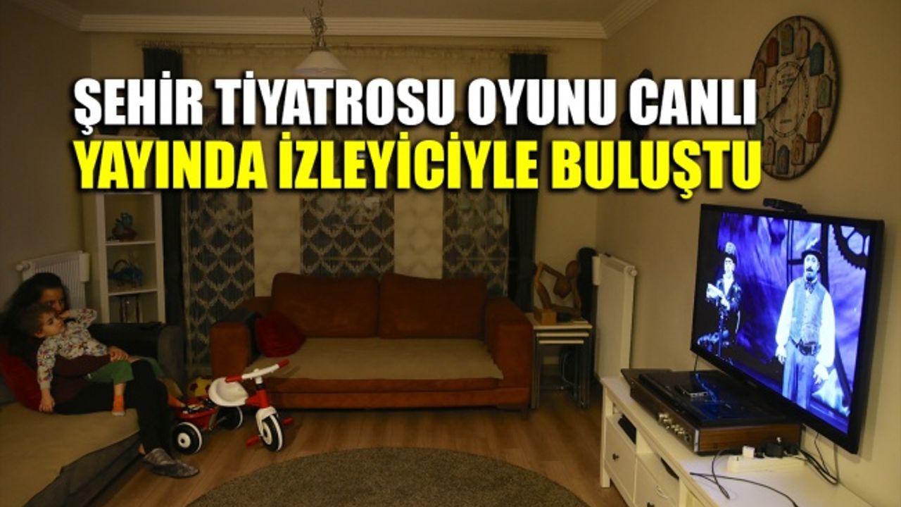 Şehir tiyatrosu oyunu canlı yayında izleyiciyle buluştu