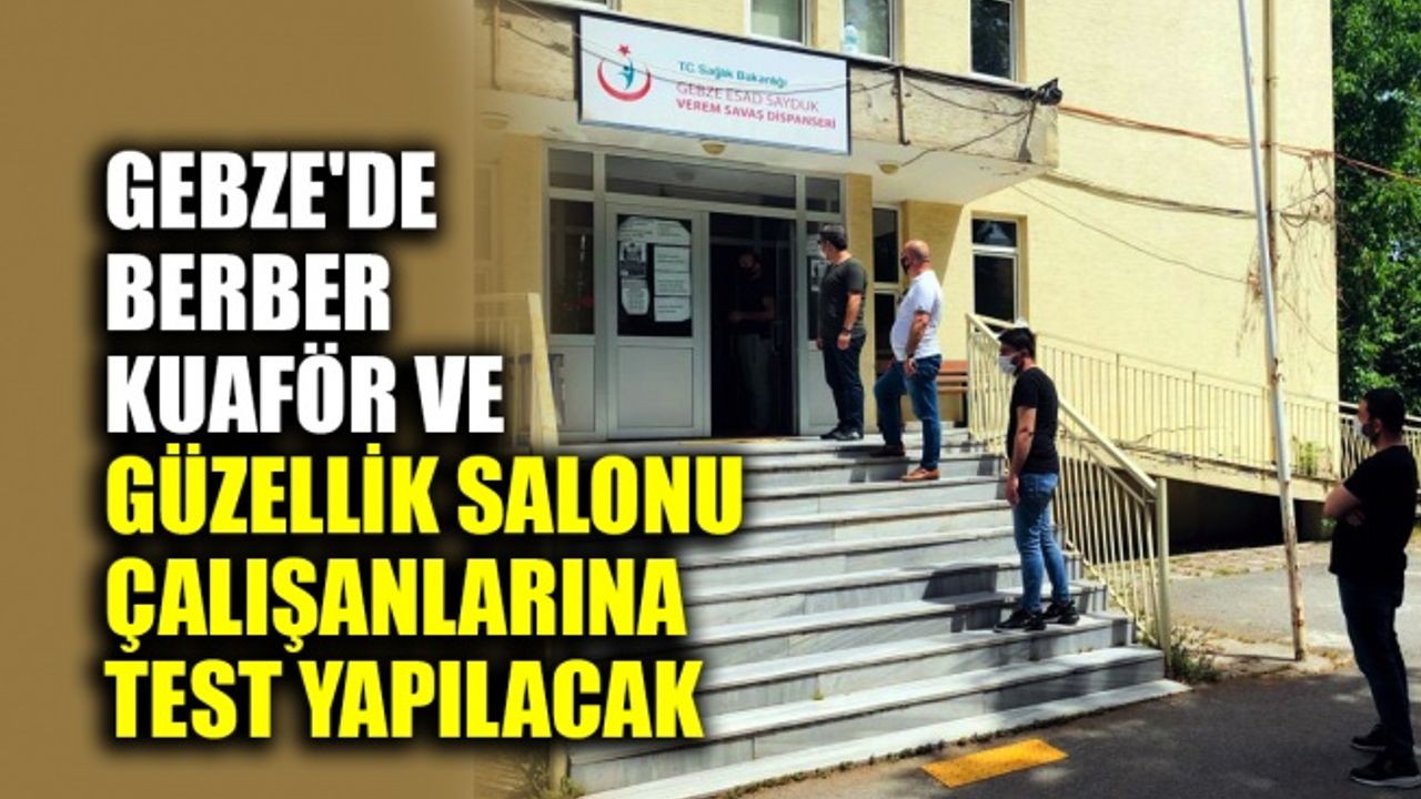 Gebze'de berber, kuaför ve güzellik salonu çalışanlarına koronavirüs testi yapılacak