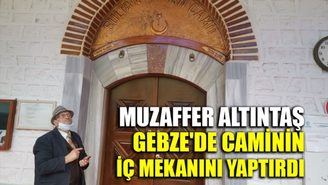 Muzaffer Altıntaş, Gebze'de caminin iç mekan restorasyonunu yaptırdı
