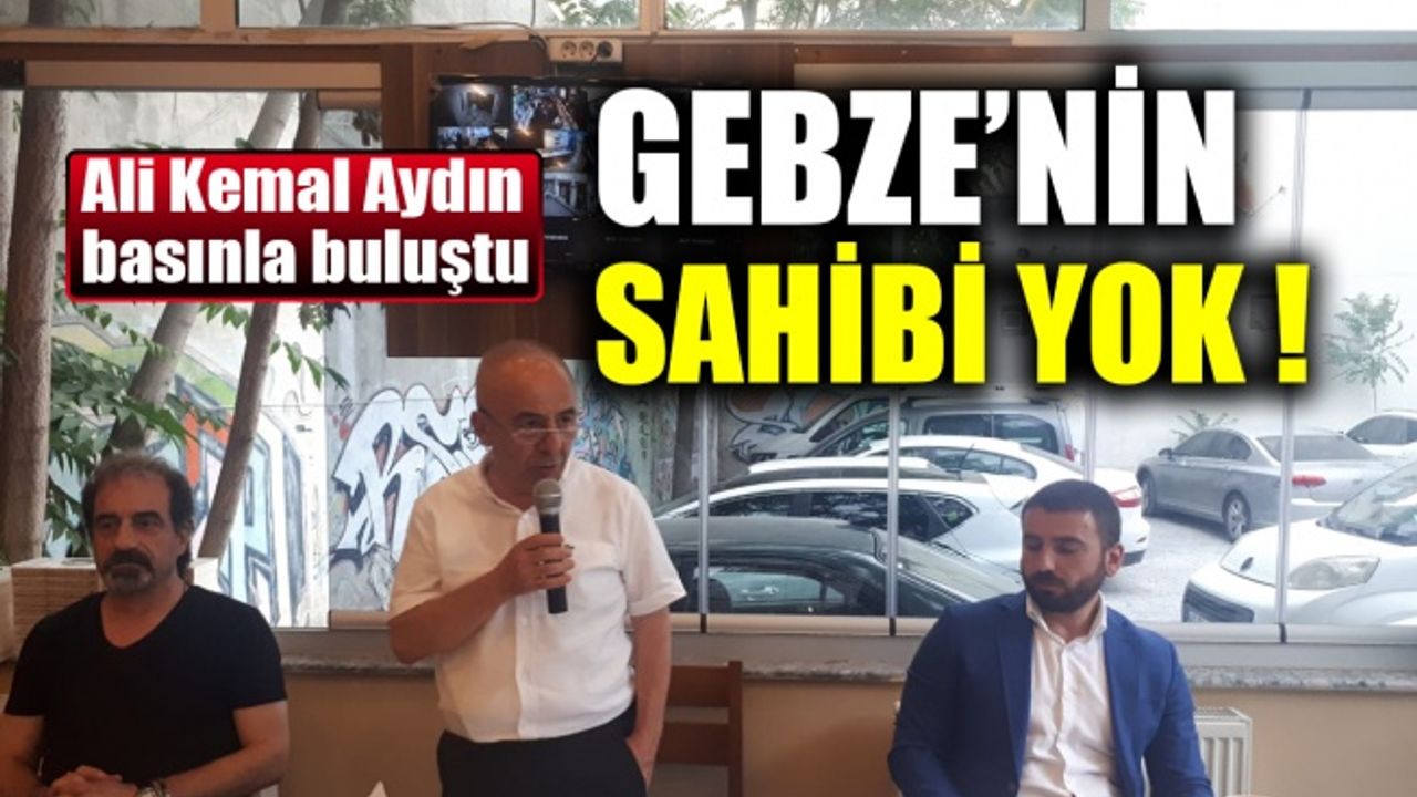 Ali Kemal Aydın: Gebze'nin sahibi yok