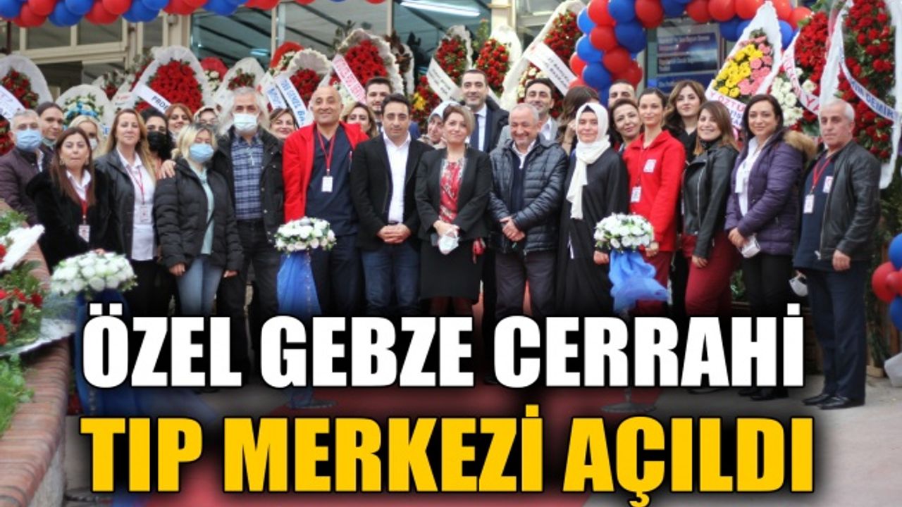 Özel Gebze Cerrahi Tıp Merkezi açıldı  