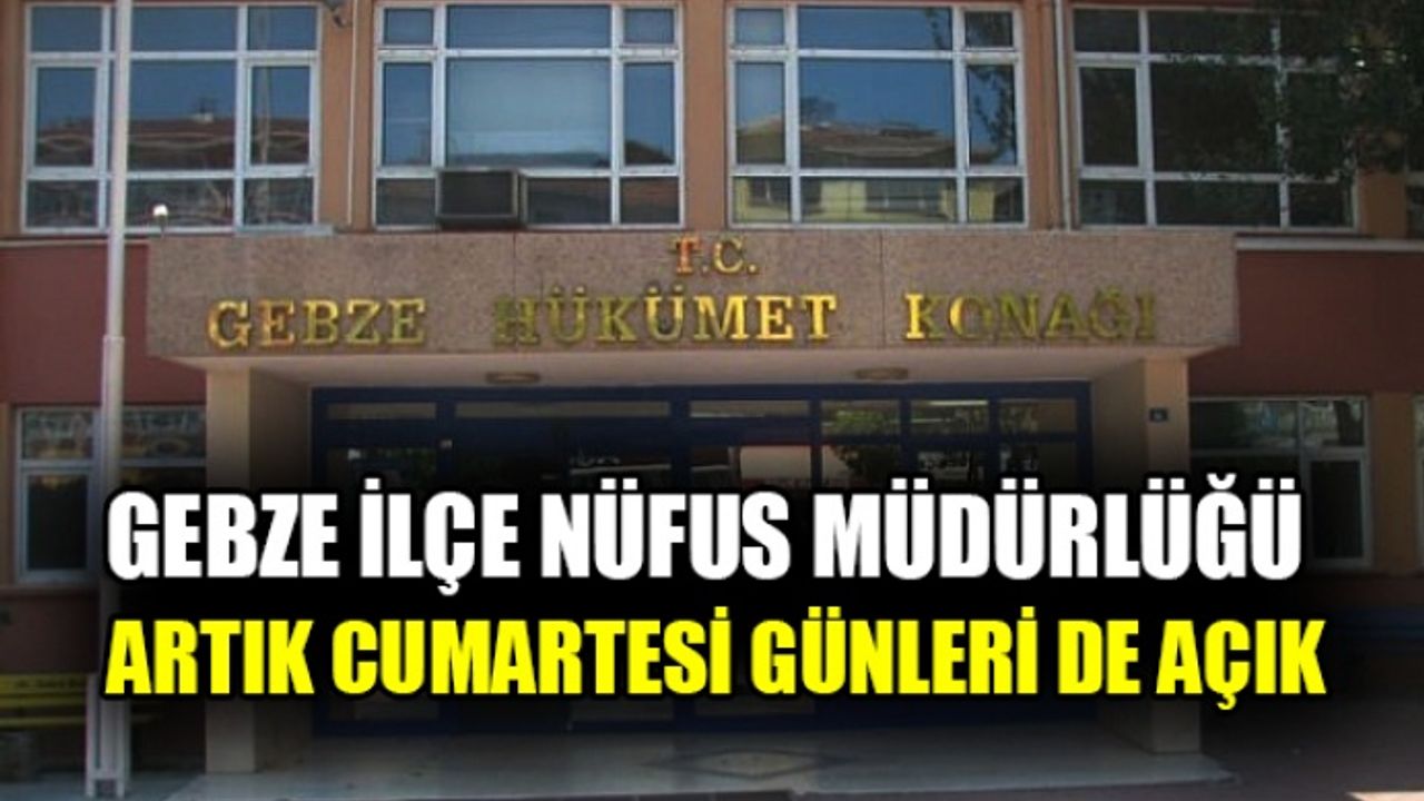 Gebze İlçe Nüfus Müdürlüğü artık Cumartesi günleri de açık