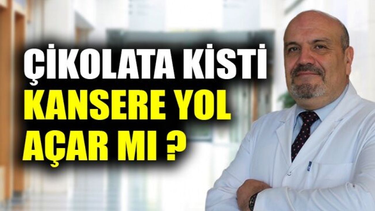 Çikolata kisti kansere yol açar mı?