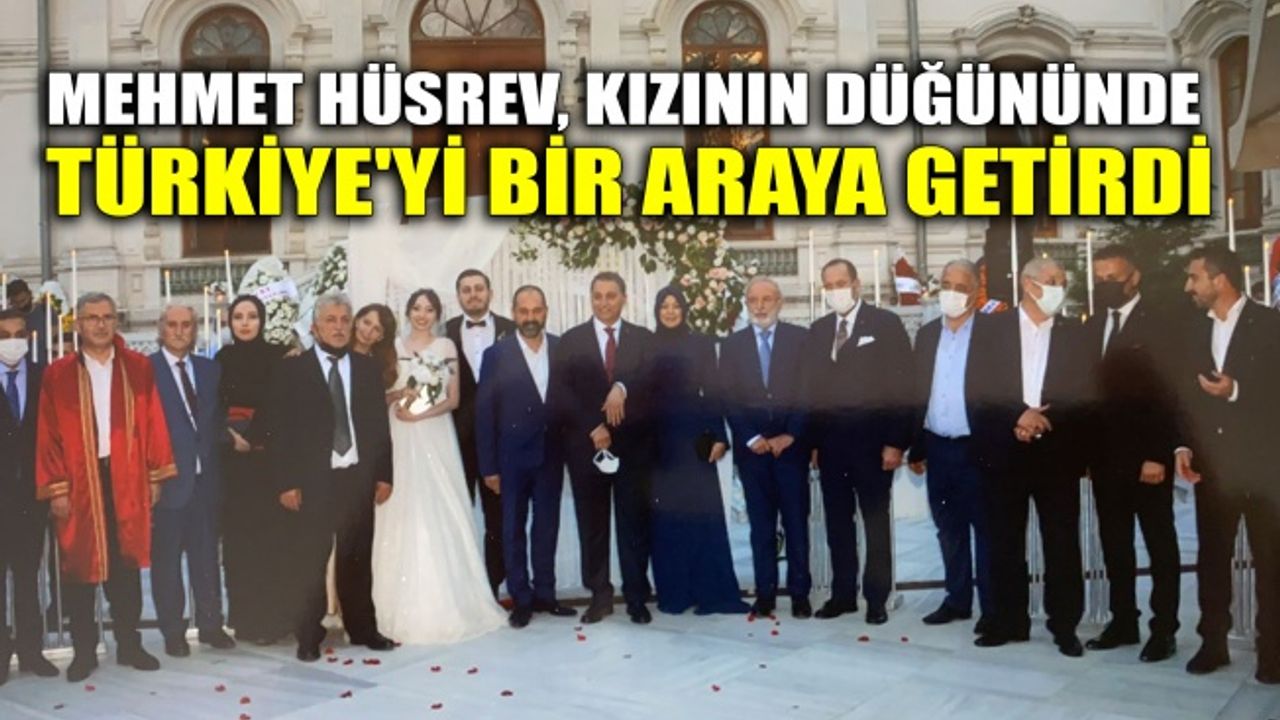 Mehmet Hüsrev, kızının düğününde Türkiye'yi bir araya getirdi