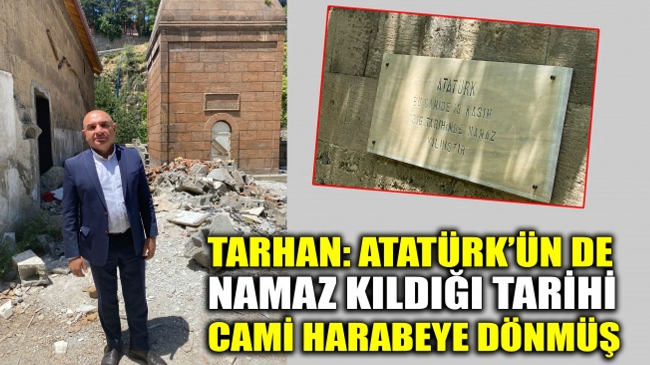Tarhan: Atatürk’ün de namaz kıldığı tarihi ibadethane harabeye dönmüş
