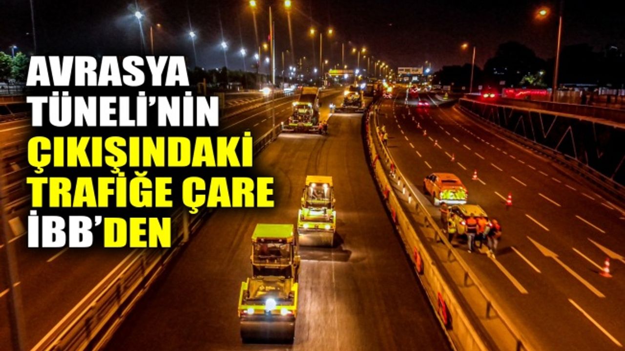 Avrasya Tüneli’nin çıkışındaki trafiğe çare İBB’den