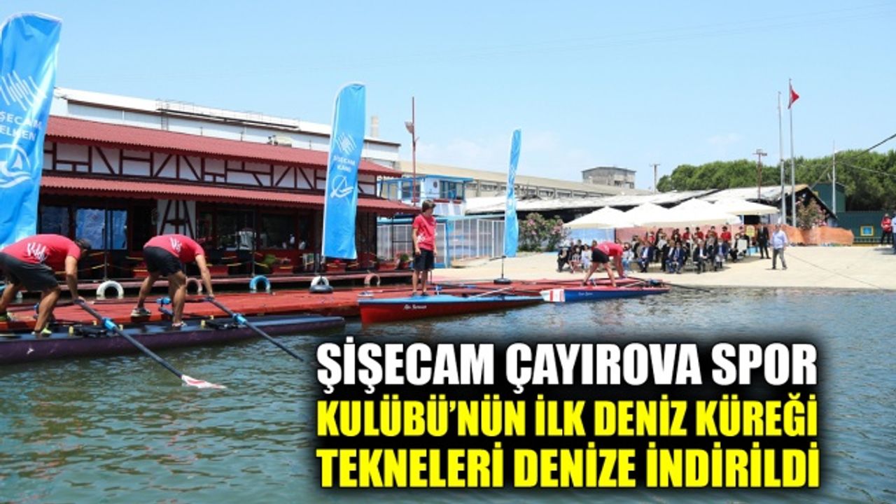 Şişecam Çayırova Spor Kulübü’nün ilk deniz küreği tekneleri törenle denize indirildi