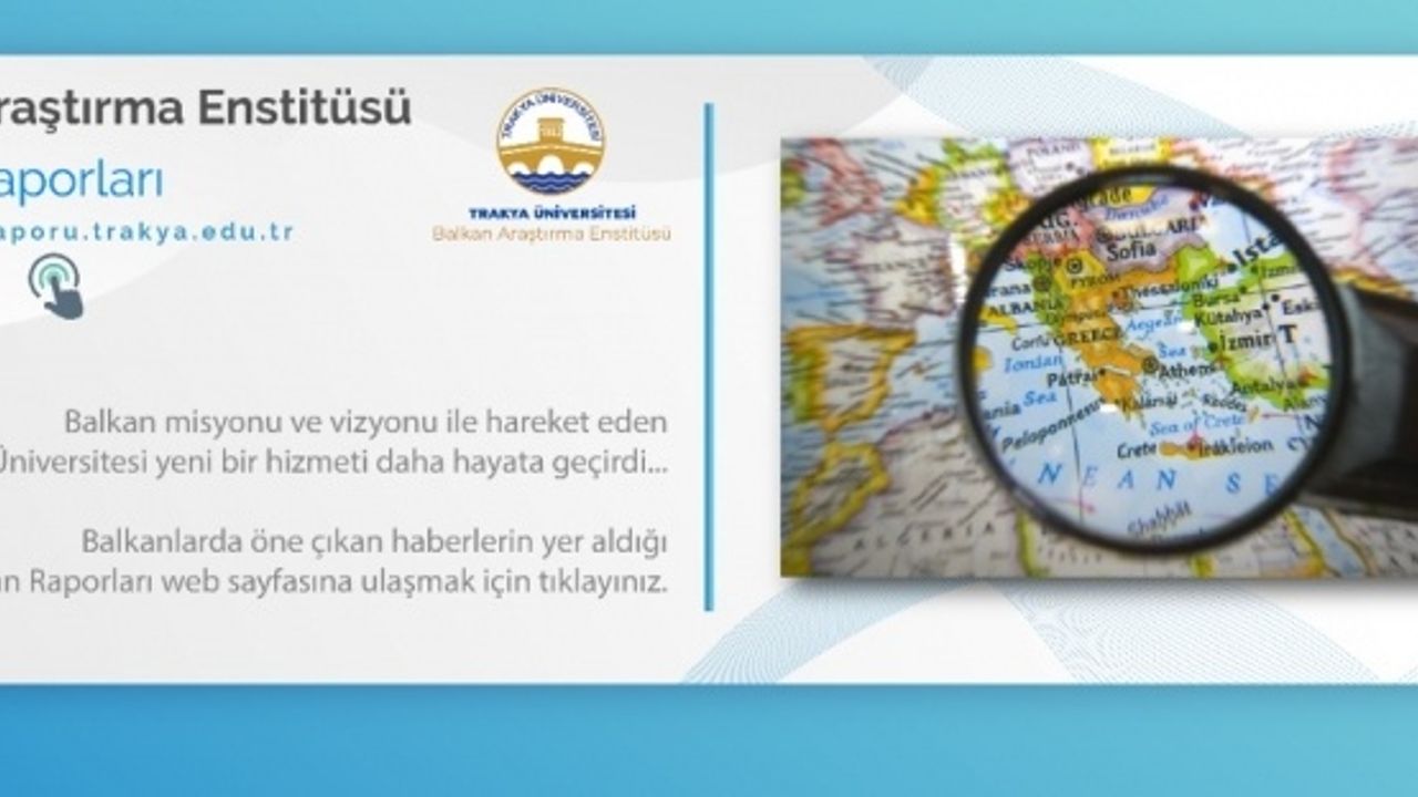 Trakya Üniversitesi, Balkanlardaki gelişmeleri "Balkan Raporu" projesiyle Türkçe duyuracak