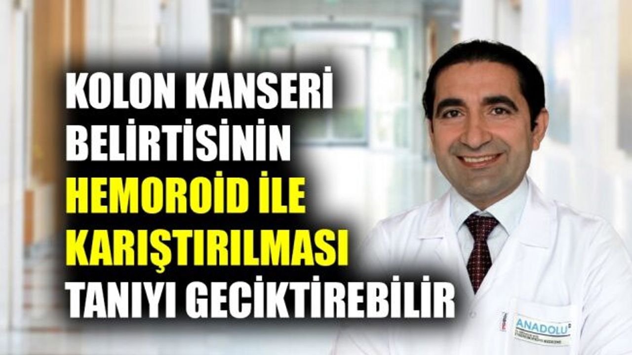 Kolon kanseri belirtisinin hemoroid ile karıştırılması tanıyı geciktirebilir