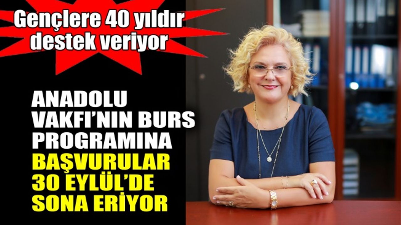 Anadolu Vakfı’nın burs programına başvurular 30 Eylül’de sona eriyor