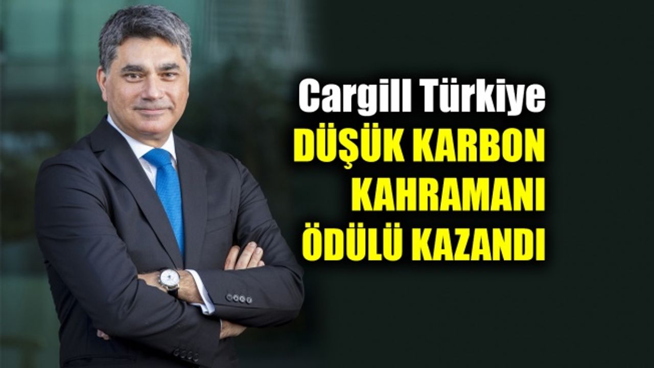 Cargill Türkiye, yeşil enerjiyi destekleyen doğa dostu çözümüyle Düşük Karbon Kahramanı ödülü kazandı