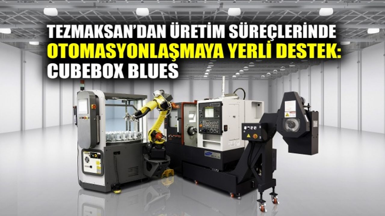 Tezmaksan’dan üretim süreçlerinde otomasyonlaşmaya yerli destek; Cubebox Blues