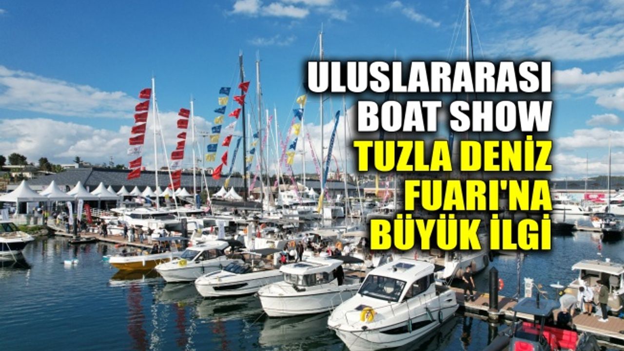 Uluslararası Boat Show Tuzla Deniz Fuarı’na büyük ilgi