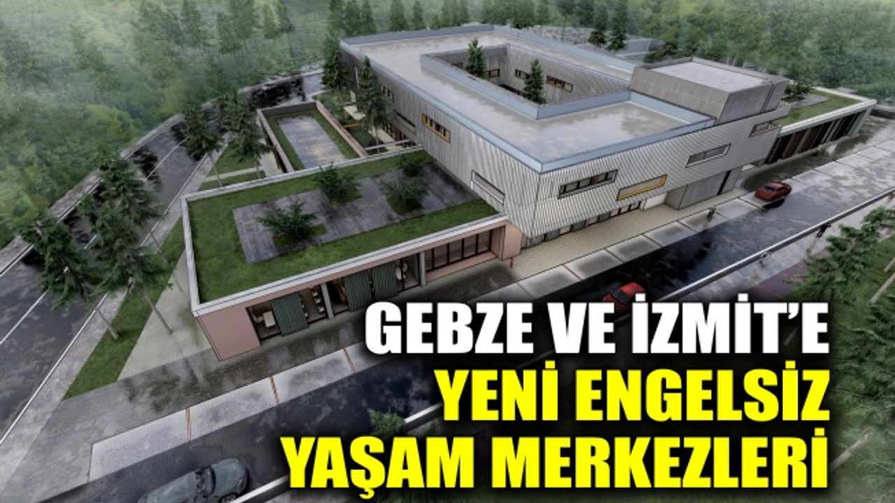 Gebze ve İzmit'e yeni engelsiz yaşam merkezleri
