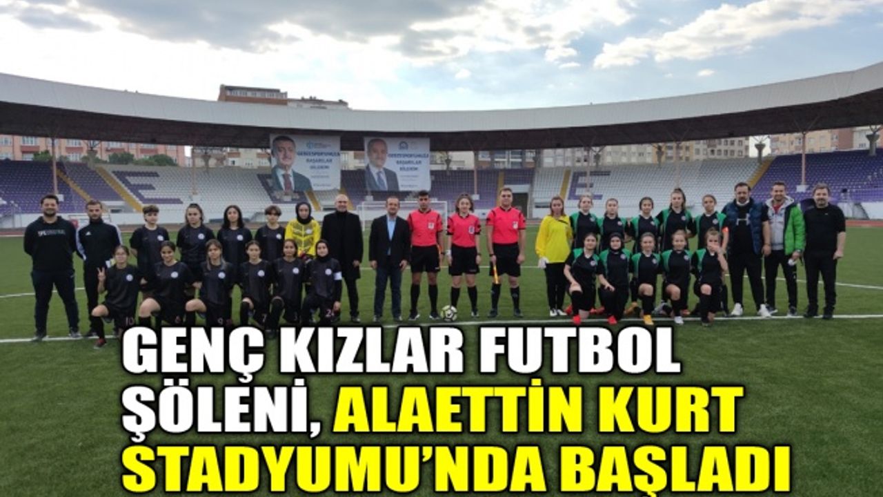 Genç Kızlar Futbol Şöleni Alaettin Kurt Stadyumu’nda başladı