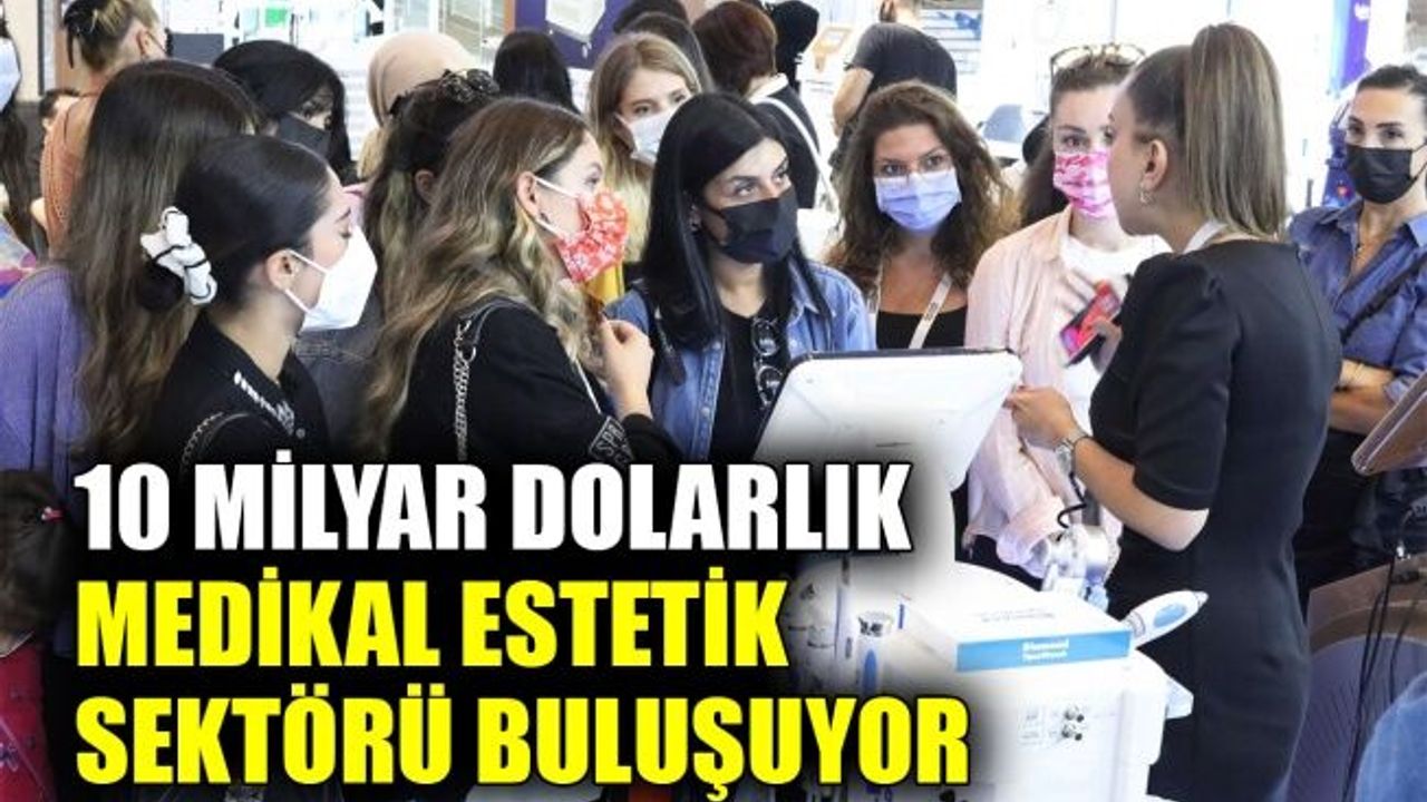 10 milyar dolarlık medikal estetik sektörü buluşuyor