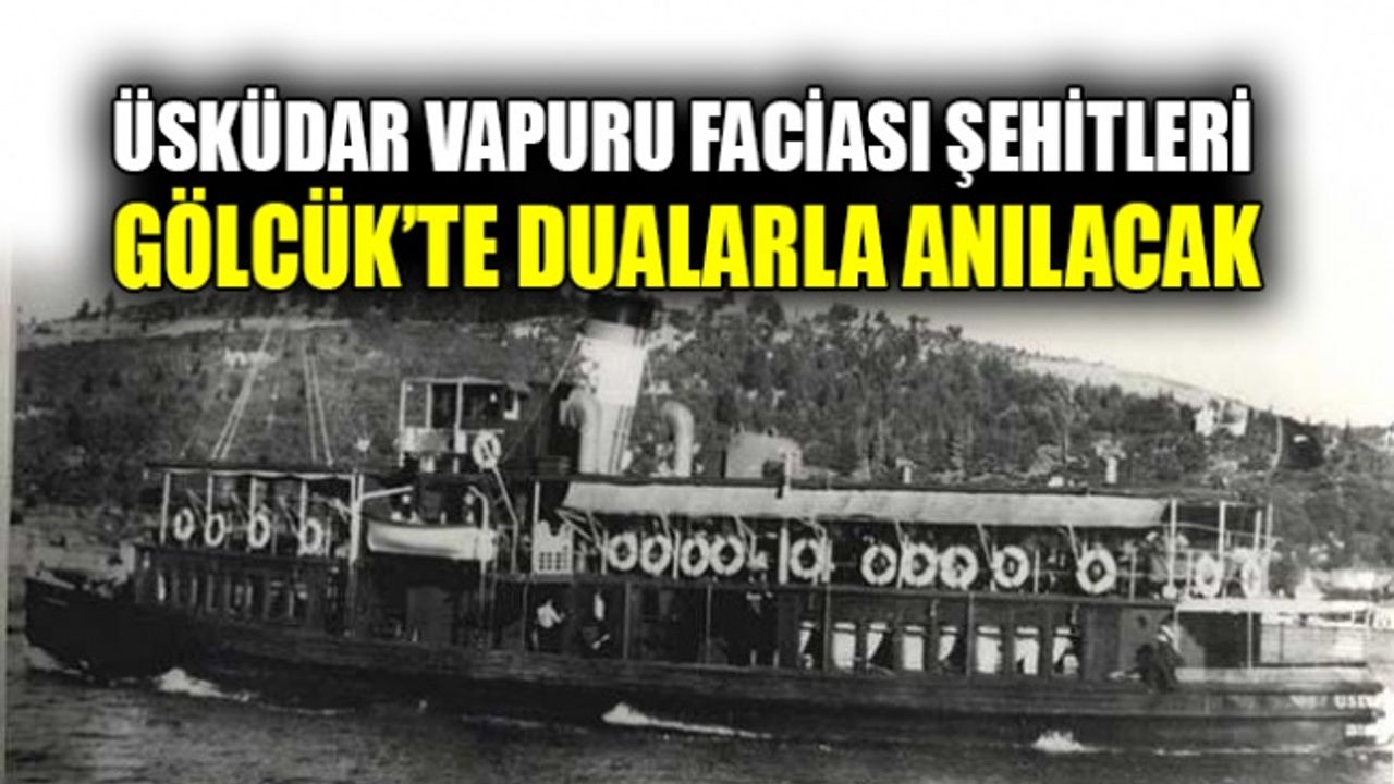 Üsküdar Vapuru faciası şehitleri Gölcük’te dualarla anılacak