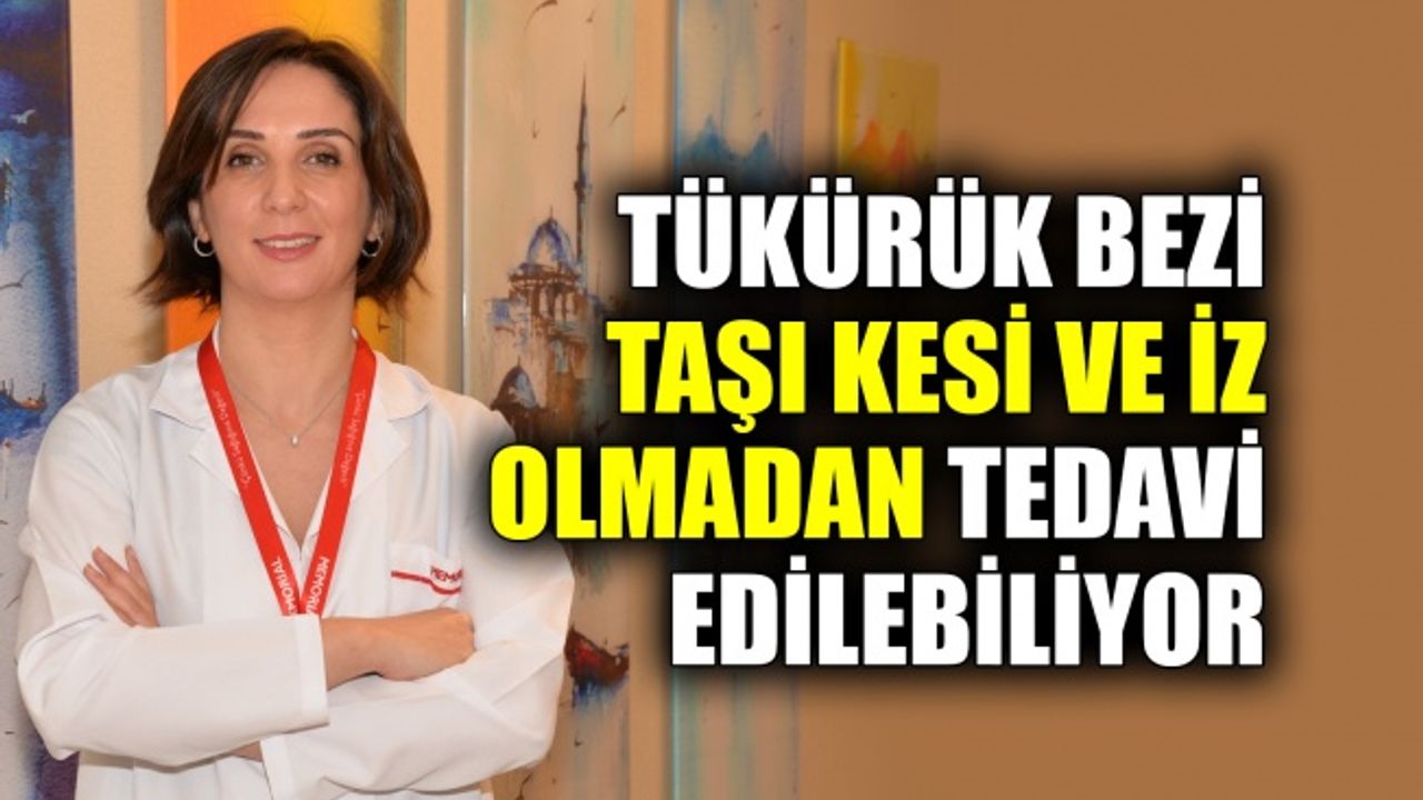 Tükürük bezi taşı kesi ve iz olmadan tedavi edilebiliyor