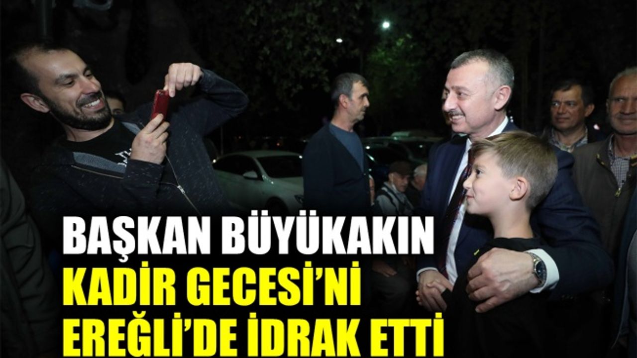 Başkan Büyükakın, Kadir Gecesi’ni Ereğli’de idrak etti