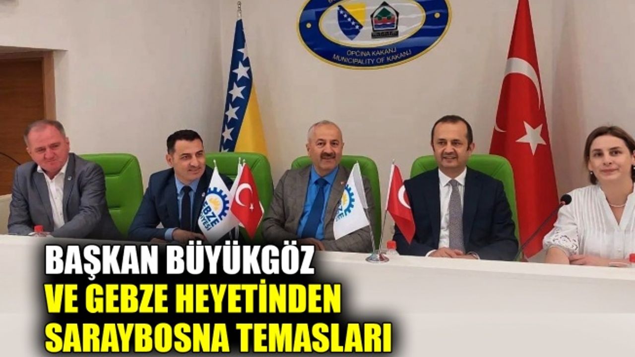 Başkan Büyükgöz ve Gebze heyetinden Saraybosna temasları