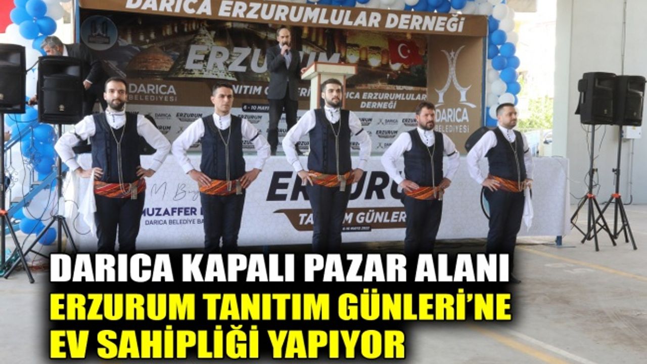 Darıca Kapalı Pazar alanı Erzurum Tanıtım Günleri’ne ev sahipliği yapıyor