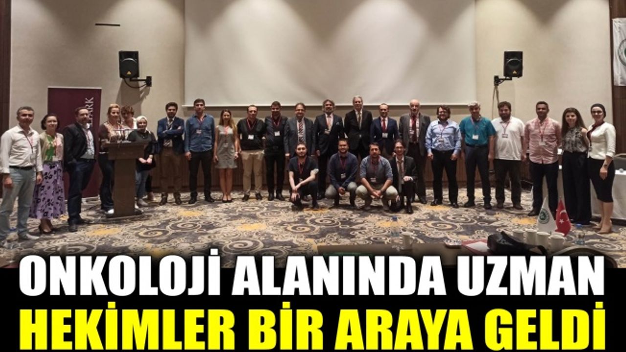 Onkoloji alanında uzman hekimler bir araya geldi.