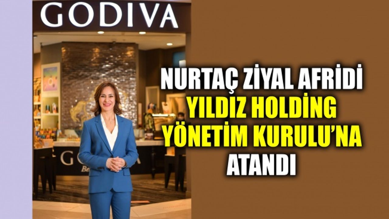 Nurtaç Ziyal Afridi, Yıldız Holding Yönetim Kurulu’na atandı