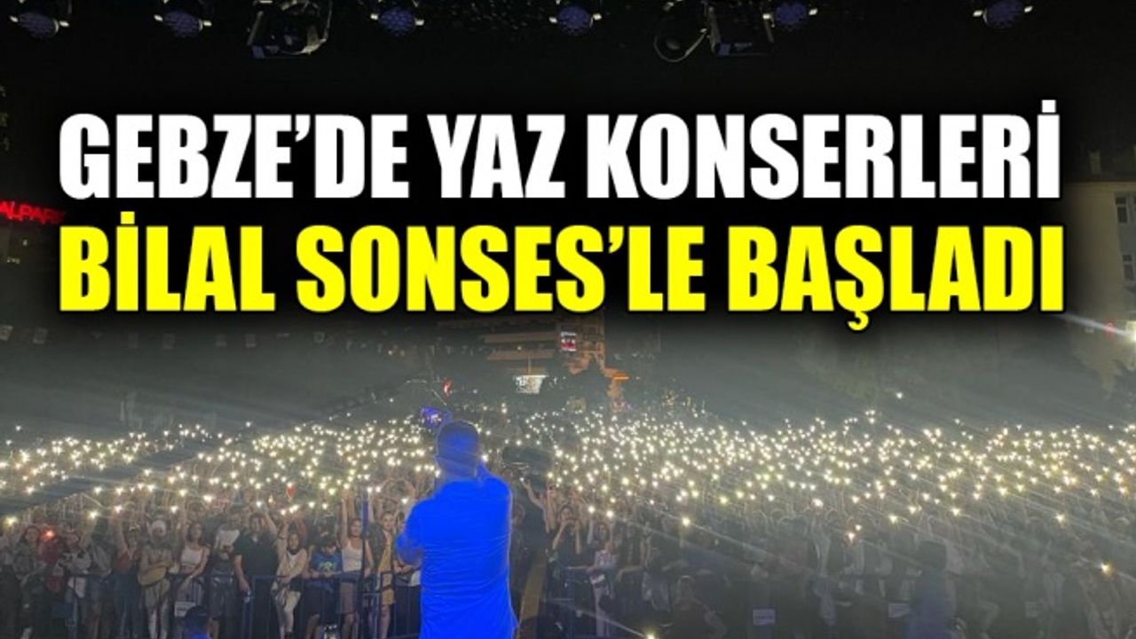 Gebze’de Yaz Konserleri, Bilal Sonses’le başladı
