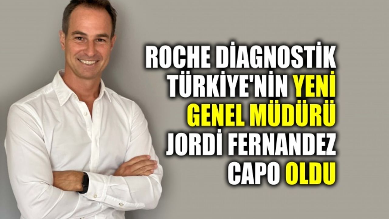 Roche Diagnostik Türkiye'nin yeni Genel Müdürü Jordi Fernandez Capo oldu