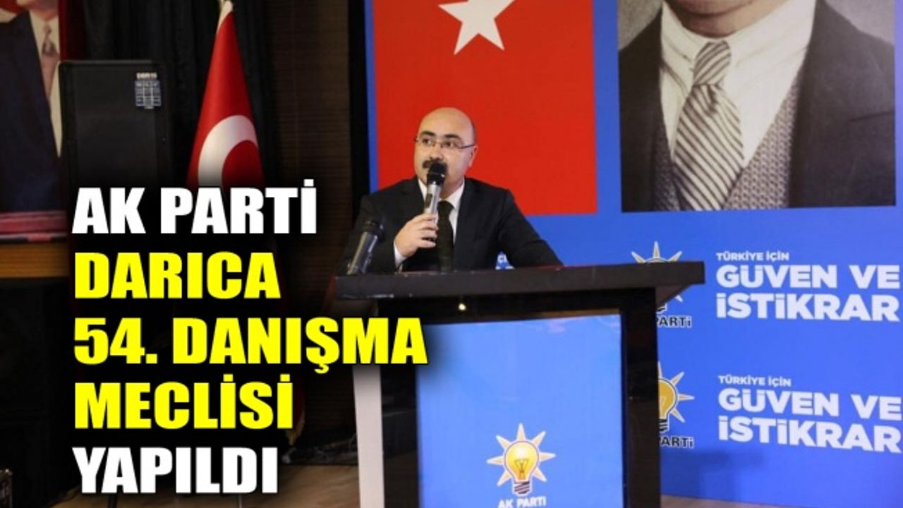 AK Parti Darıca 54.Danışma Meclisi’ni gerçekleştirdi