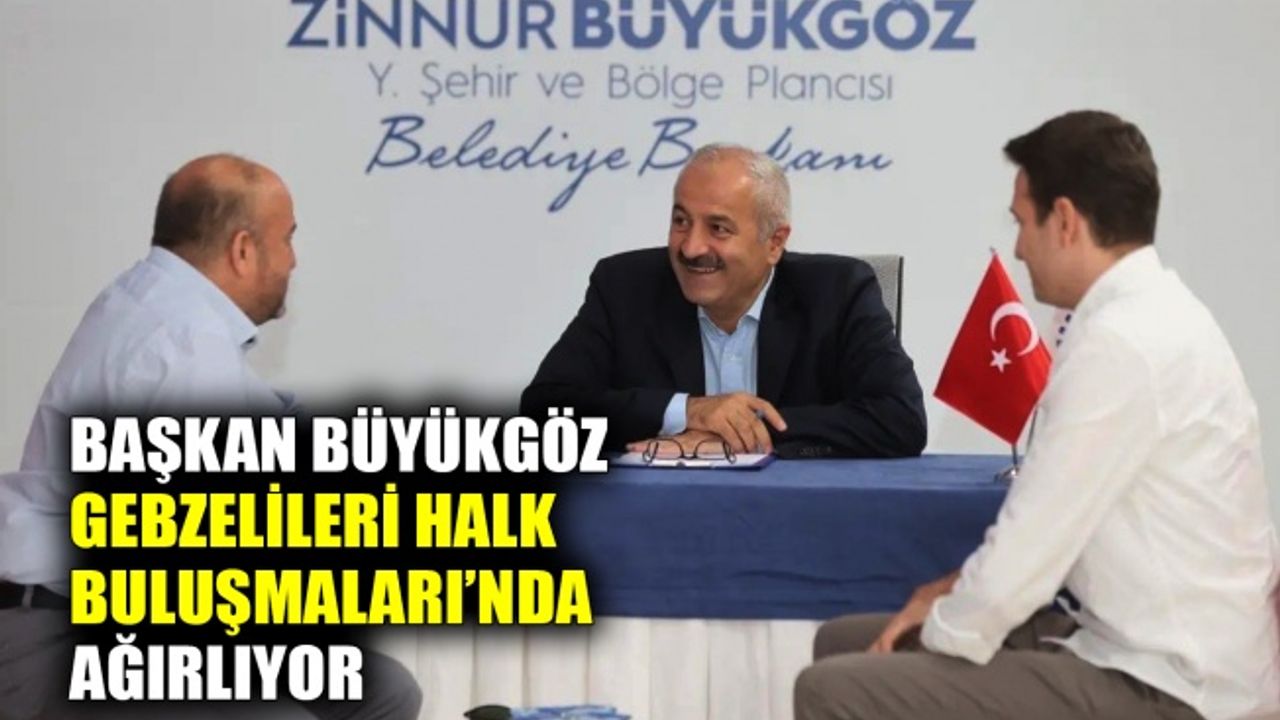 Başkan Büyükgöz Gebzelileri Halk Buluşmaları’nda ağırlıyor