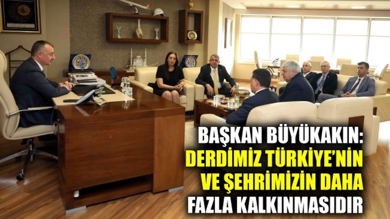 Başkan Büyükakın: Derdimiz Türkiye’nin ve şehrimizin daha fazla kalkınmasıdır