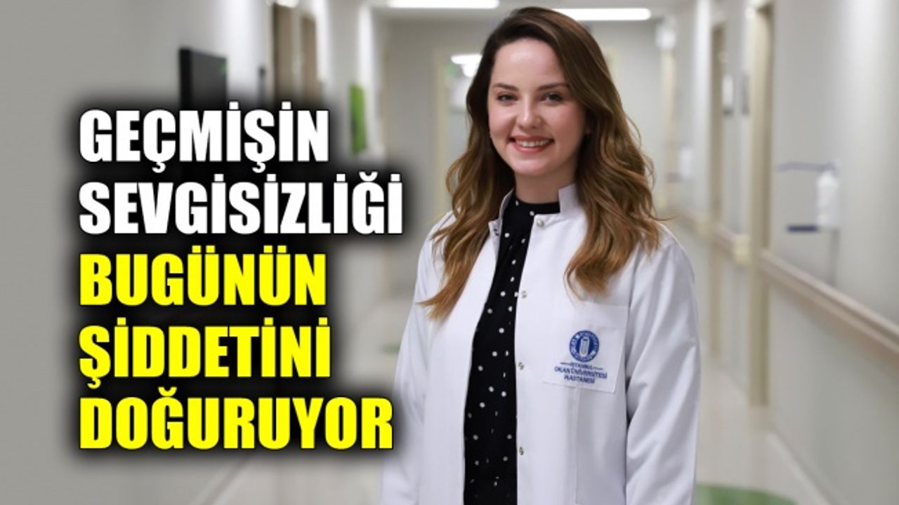 Geçmişin sevgisizliği bugünün şiddetini doğuruyor