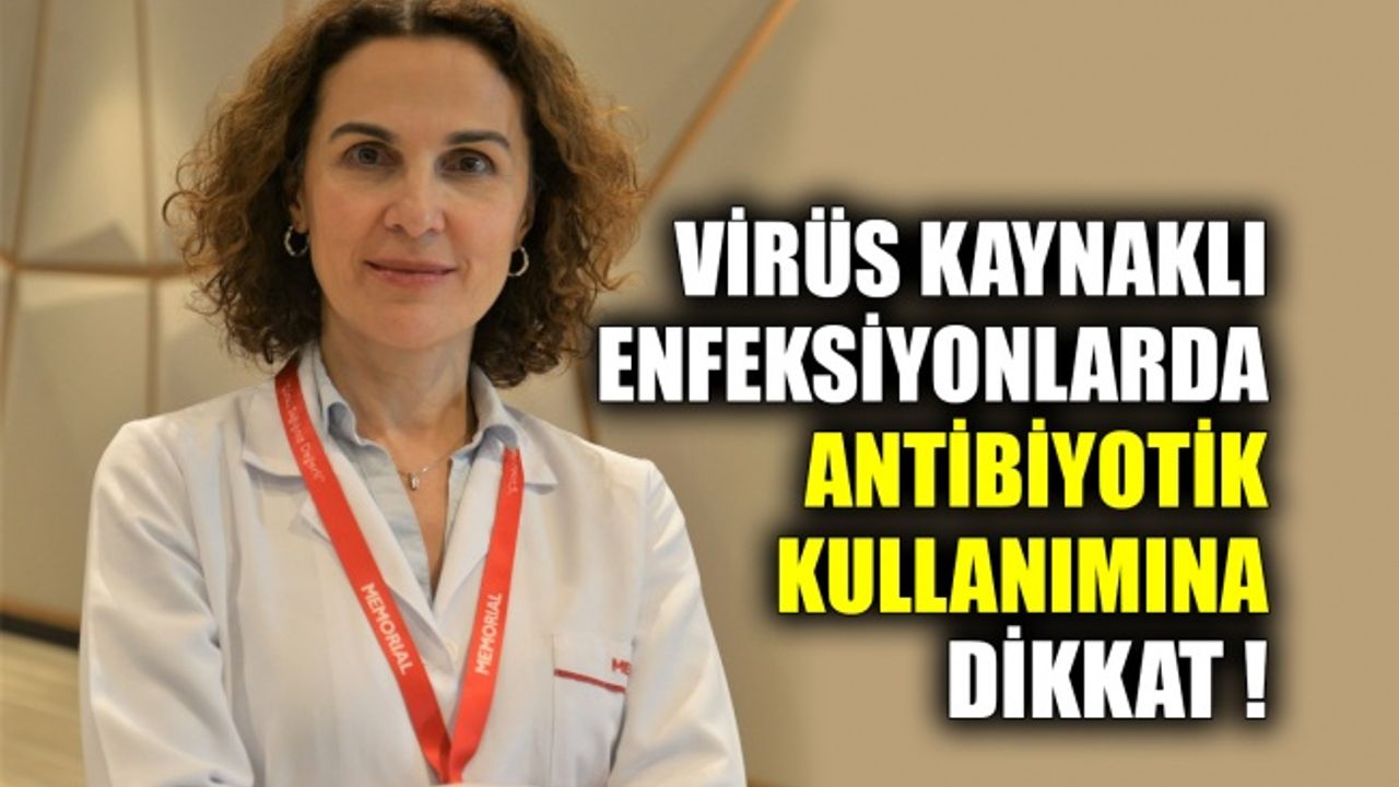 Virüs kaynaklı enfeksiyonlarda antibiyotik kullanımına dikkat !