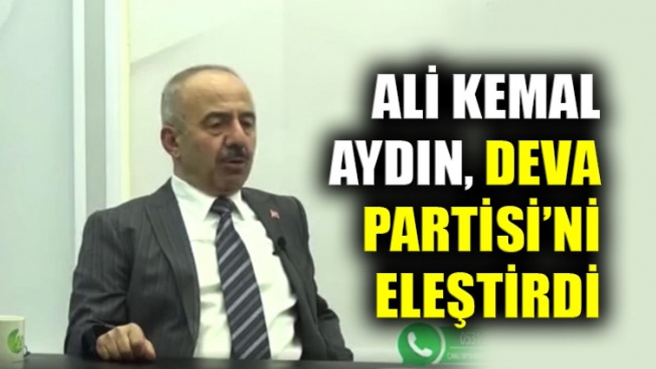 Ali Kemal Aydın DEVA Partisi’ni eleştirdi