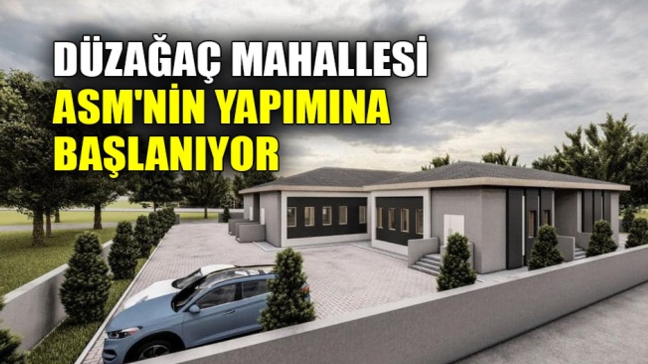 Düzağaç mahallesi ASM'nin yapımına başlanıyor