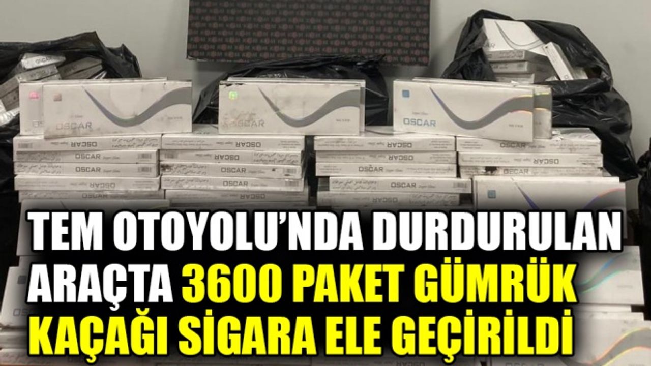 TEM Otoyolu’nda 3600 paket gümrük kaçağı sigara ele geçirildi