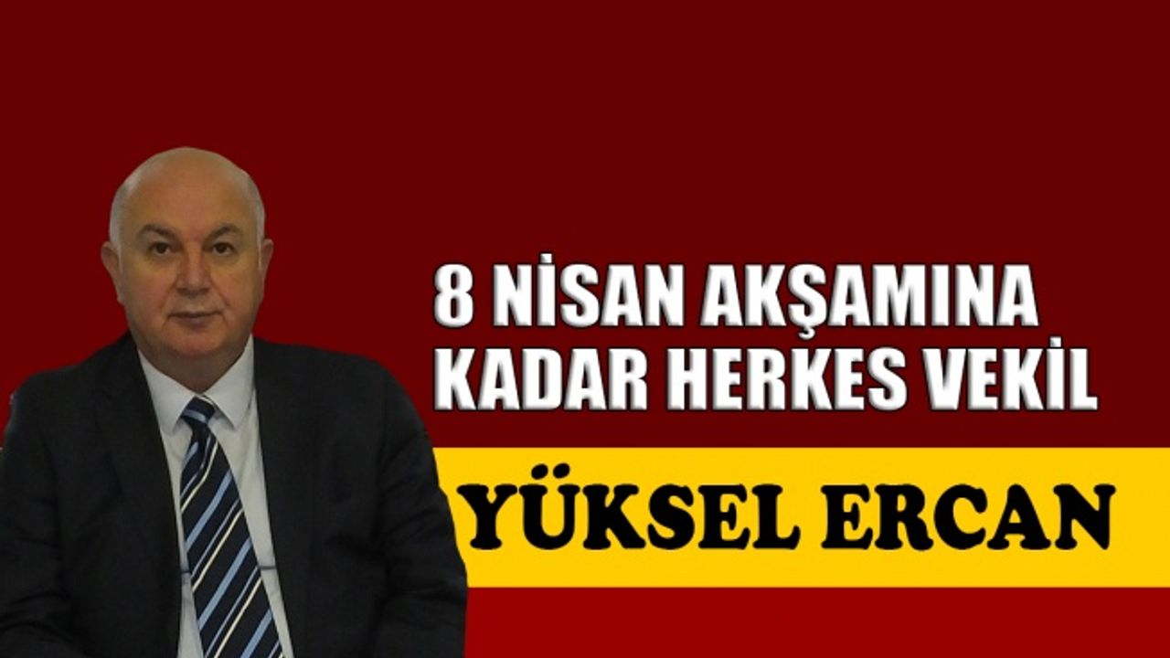 8 Nisan akşamına kadar herkes vekil