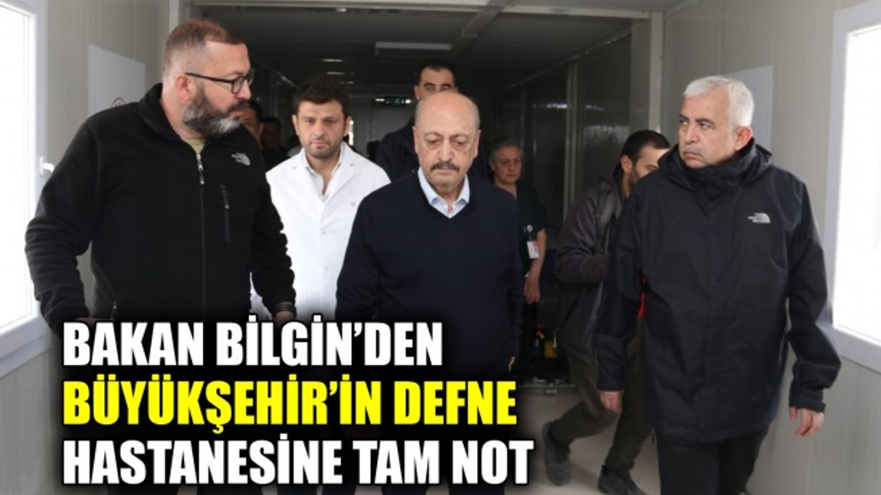 Bakan Bilgin’den Büyükşehir’in Defne hastanesine tam not