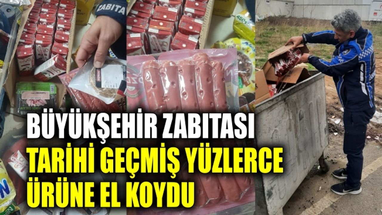 Büyükşehir Zabıtası tarihi geçmiş yüzlerce ürüne el koydu