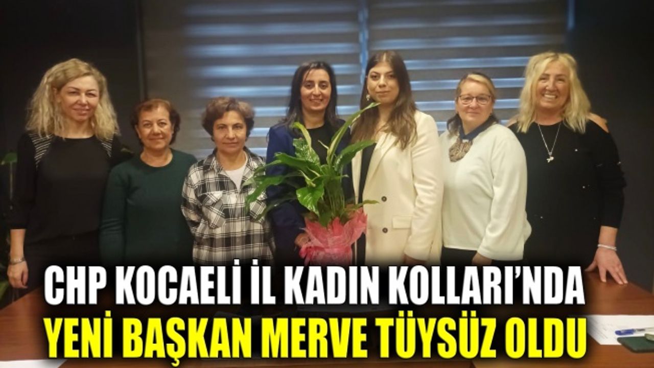 CHP Kocaeli İl Kadın Kolları’nda yeni başkan Merve Tüysüz oldu