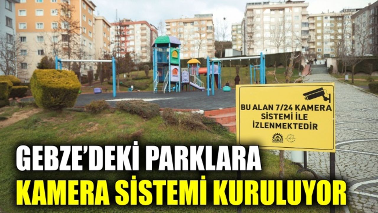 Gebze’deki parklara kamera sistemi kuruluyor