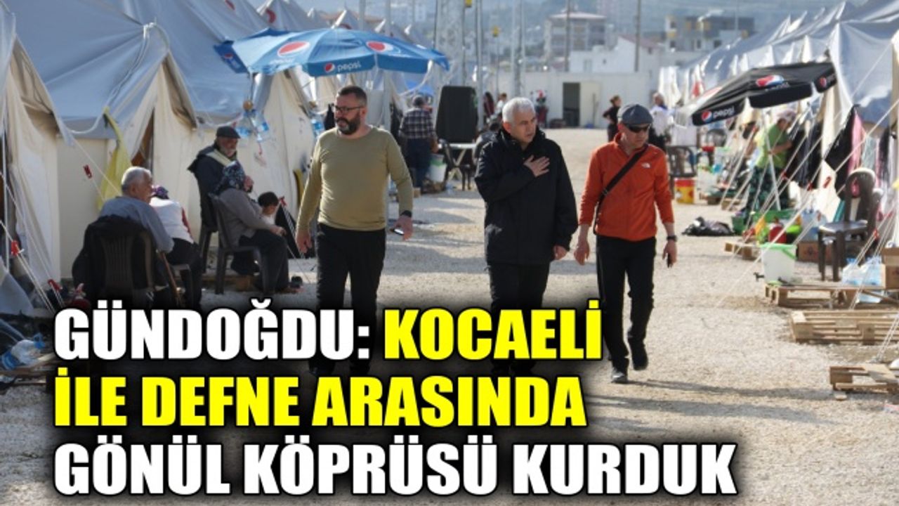 Gündoğdu: Kocaeli ile Defne arasında gönül köprüsü kurduk