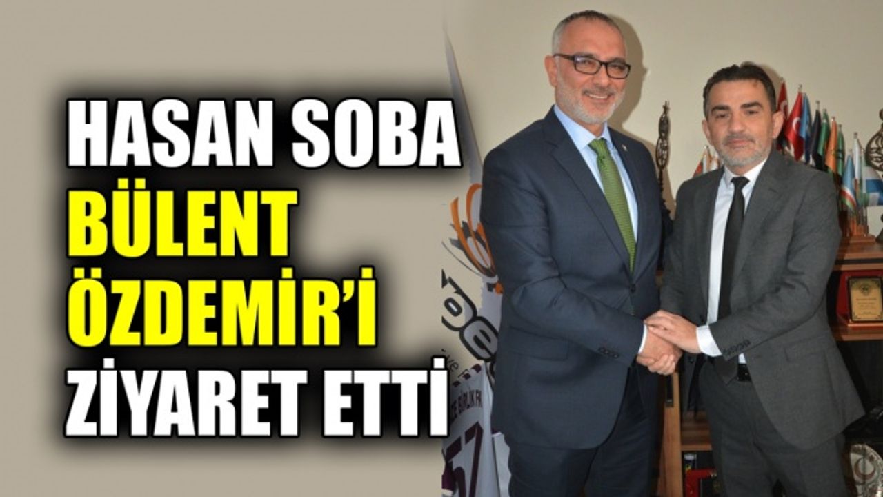 Hasan Soba, Bülent Özdemir’i ziyaret etti