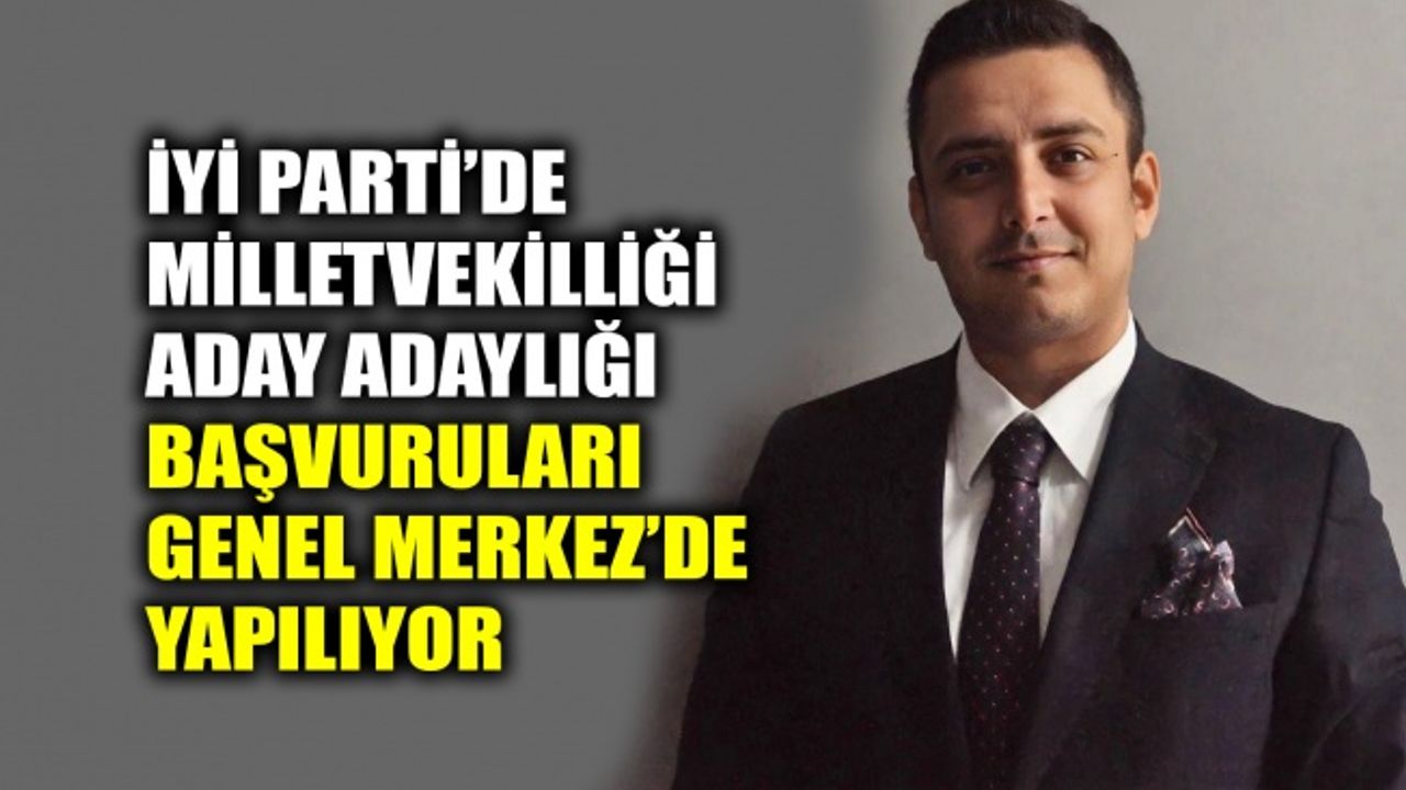 İYİ Parti’de milletvekilliği aday adaylığı başvuruları Genel Merkez’de yapılıyor