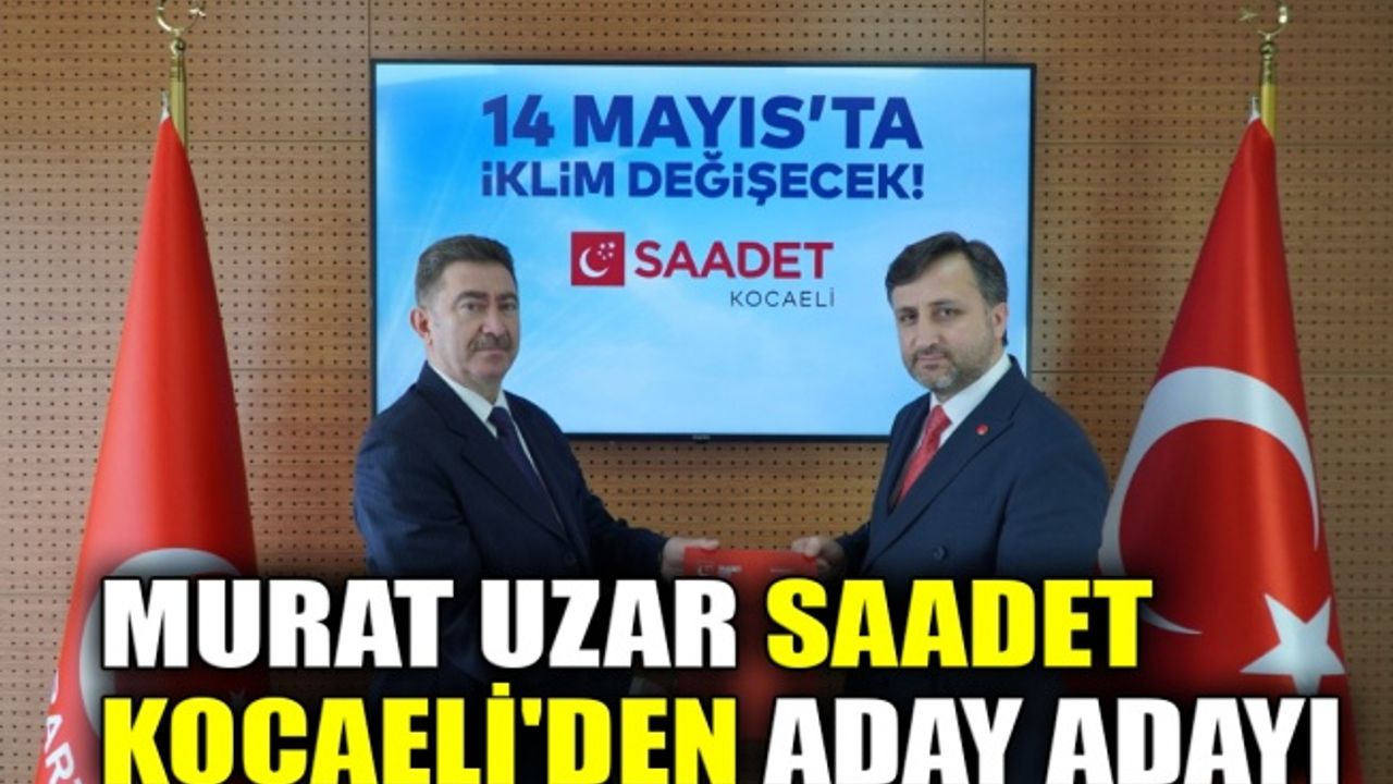 Murat Uzar, Saadet Kocaeli'den aday adayı
