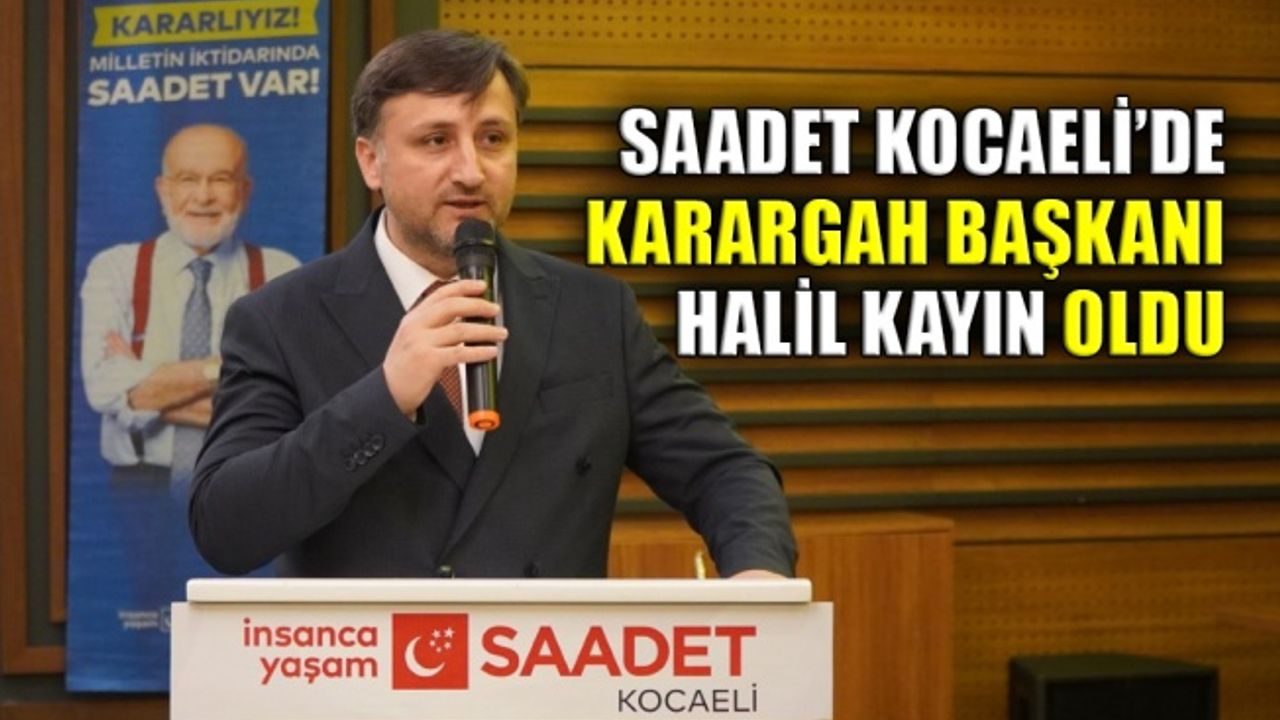 Saadet Kocaeli’de Karargah Başkanı Halil Kayın