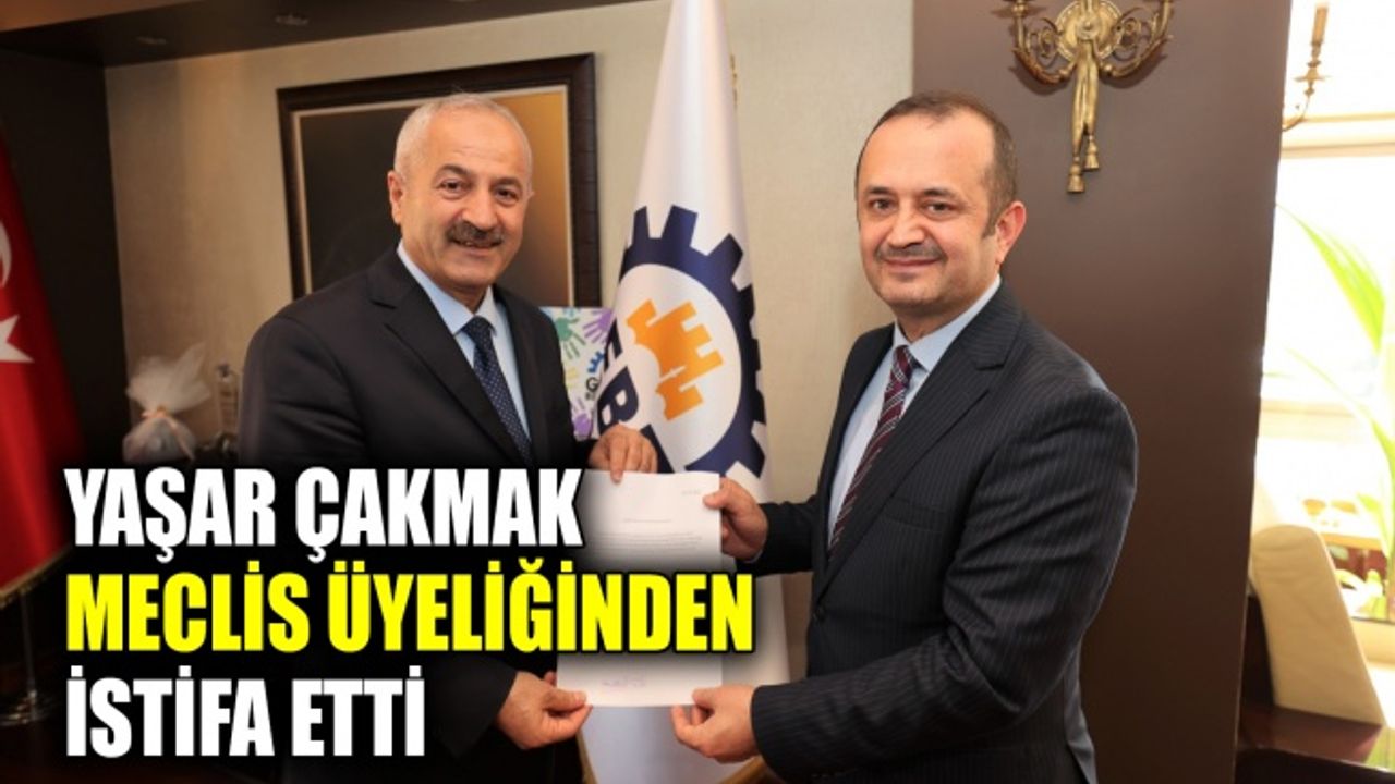 Yaşar Çakmak meclis üyeliğinden istifa etti