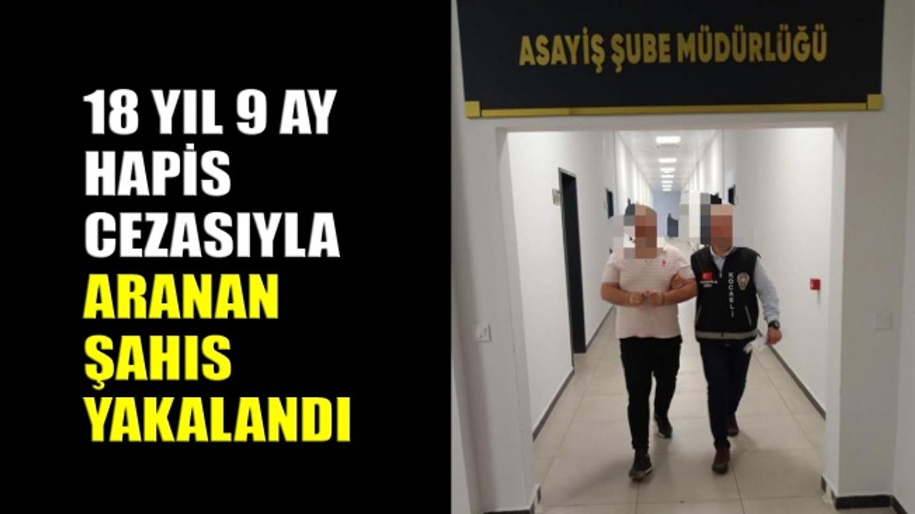 18 yıl 9 ay hapis cezasıyla aranan şahıs yakalandı