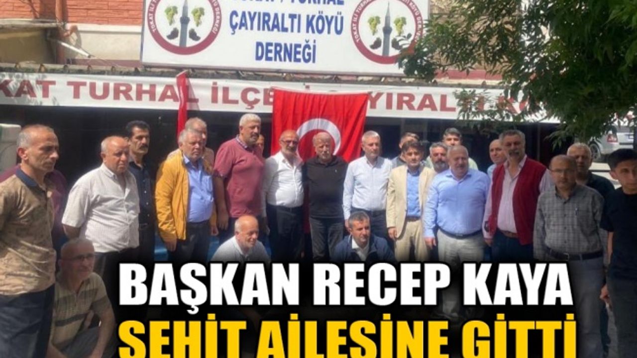 Başkan Recep Kaya şehit ailesine gitti